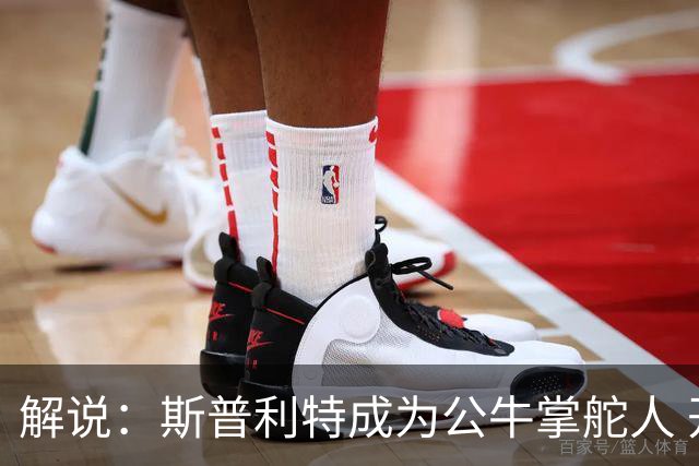 解说：斯普利特成为公牛掌舵人 开拓者老板坚信自己的运营逻辑？