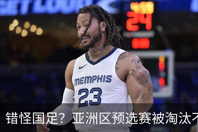 错怪国足？亚洲区预选赛被淘汰不冤！同组4对手世界杯首战均不败
